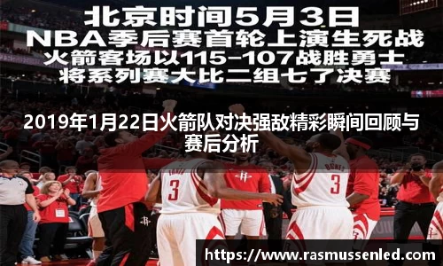 2019年1月22日火箭队对决强敌精彩瞬间回顾与赛后分析
